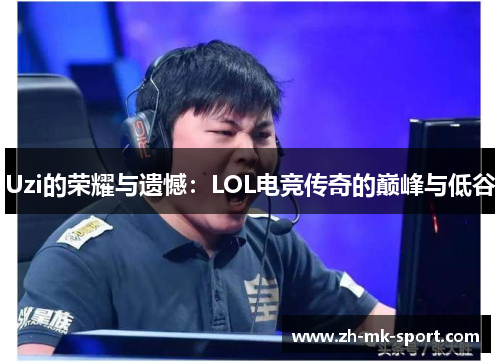 Uzi的荣耀与遗憾：LOL电竞传奇的巅峰与低谷