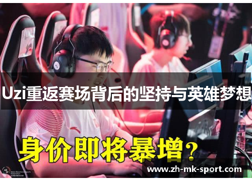 Uzi重返赛场背后的坚持与英雄梦想