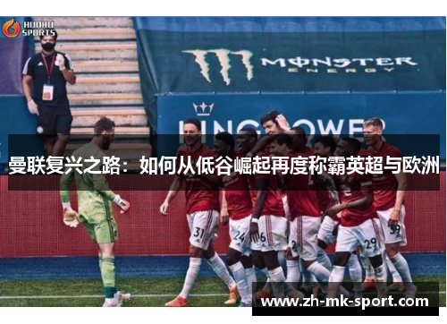 曼联复兴之路：如何从低谷崛起再度称霸英超与欧洲