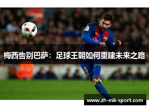 梅西告别巴萨：足球王朝如何重建未来之路