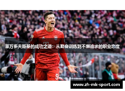 莱万多夫斯基的成功之道：从勤奋训练到不懈追求的职业态度