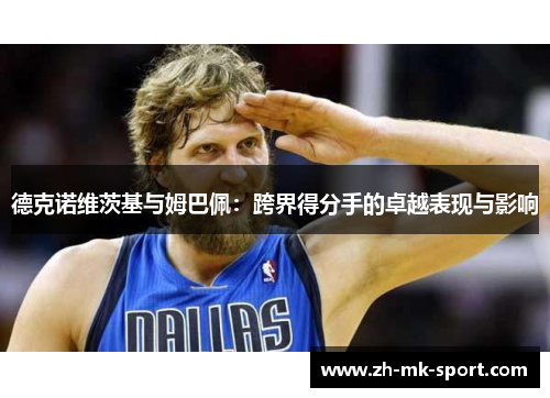 德克诺维茨基与姆巴佩：跨界得分手的卓越表现与影响