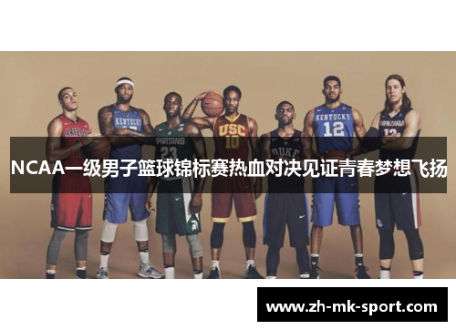 NCAA一级男子篮球锦标赛热血对决见证青春梦想飞扬