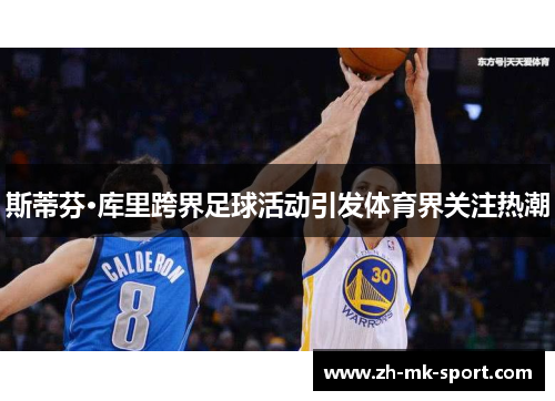 斯蒂芬·库里跨界足球活动引发体育界关注热潮